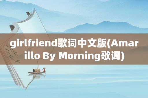 girlfriend歌词中文版(Amarillo By Morning歌词)