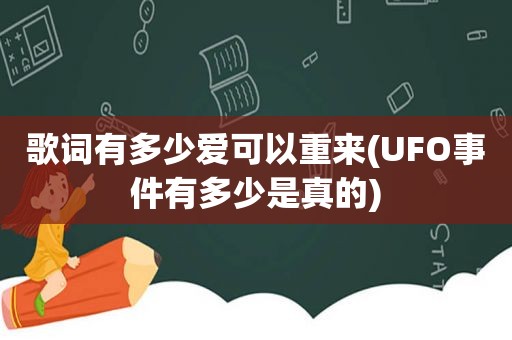 歌词有多少爱可以重来(UFO事件有多少是真的)