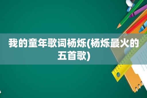 我的童年歌词杨烁(杨烁最火的五首歌)