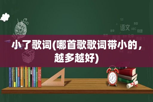 小了歌词(哪首歌歌词带小的，越多越好)