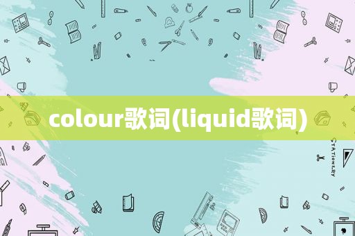 colour歌词(liquid歌词)