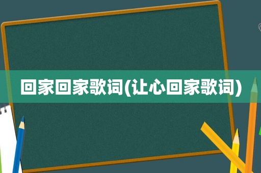 回家回家歌词(让心回家歌词)