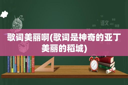 歌词美丽啊(歌词是神奇的亚丁美丽的稻城)