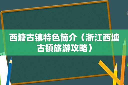 西塘古镇特色简介（浙江西塘古镇旅游攻略）