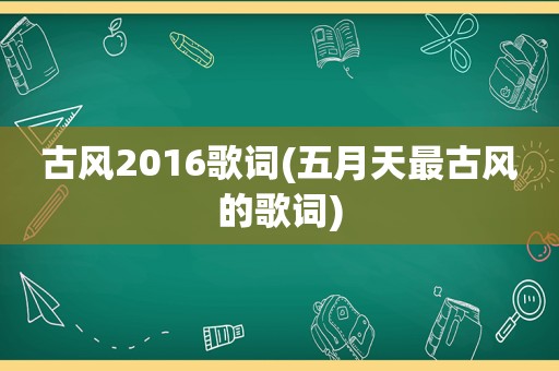 古风2016歌词( *** 最古风的歌词)