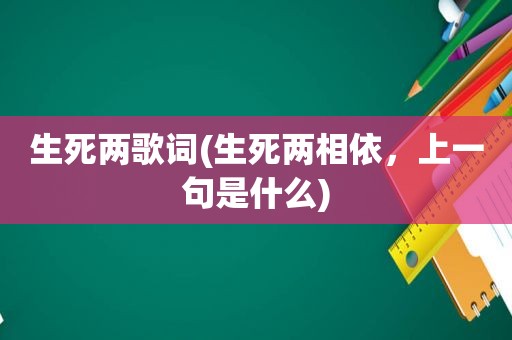 生死两歌词(生死两相依，上一句是什么)