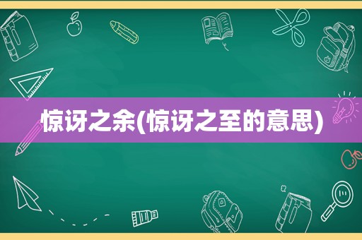 惊讶之余(惊讶之至的意思)