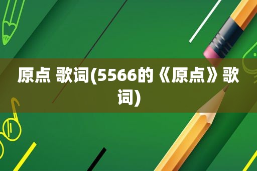 原点 歌词(5566的《原点》歌词)  第1张