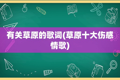 有关草原的歌词(草原十大伤感情歌)