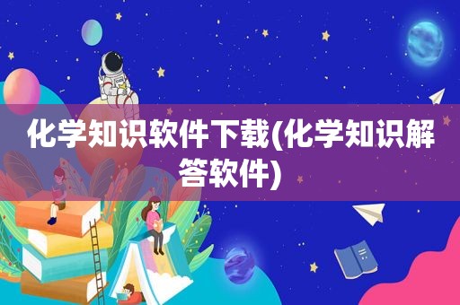 化学知识软件下载(化学知识解答软件)