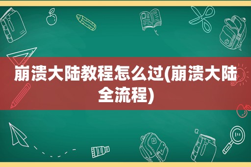 崩溃大陆教程怎么过(崩溃大陆全流程)