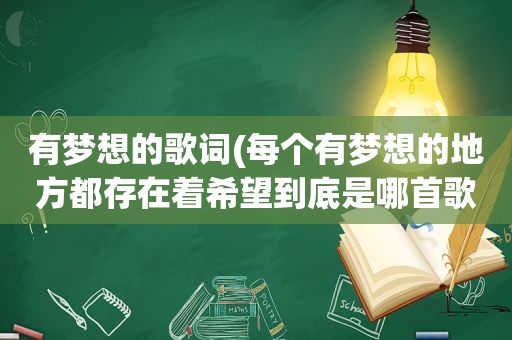 有梦想的歌词(每个有梦想的地方都存在着希望到底是哪首歌的歌词)