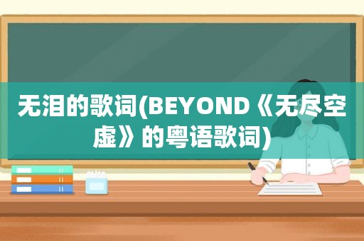 无泪的歌词(BEYOND《无尽空虚》的粤语歌词)