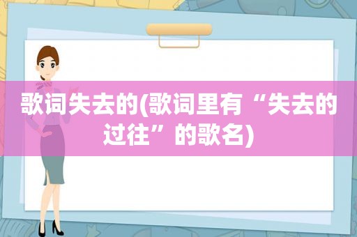 歌词失去的(歌词里有“失去的过往”的歌名)