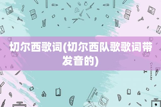 切尔西歌词(切尔西队歌歌词带发音的)