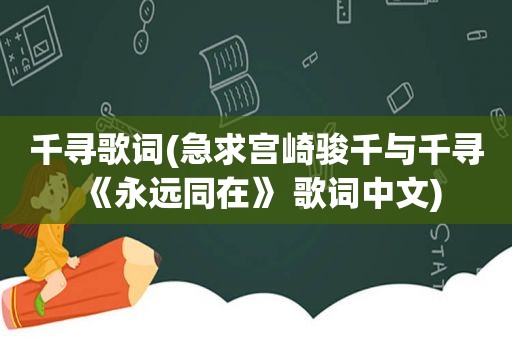 千寻歌词(急求宫崎骏千与千寻《永远同在》 歌词中文)