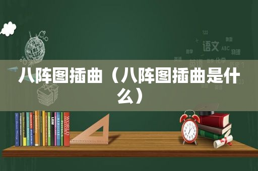 八阵图插曲（八阵图插曲是什么）