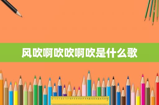 风吹啊吹吹啊吹是什么歌