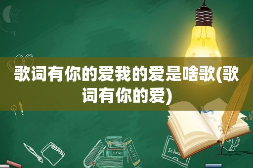 歌词有你的爱我的爱是啥歌(歌词有你的爱)