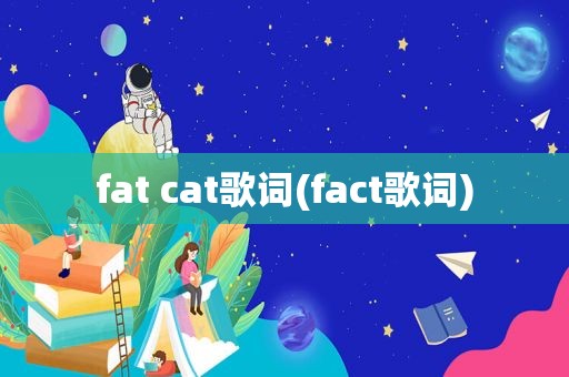 fat cat歌词(fact歌词)  第1张