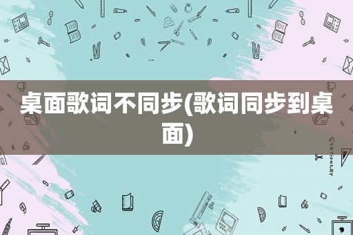 桌面歌词不同步(歌词同步到桌面)