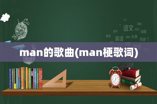 man的歌曲(man梗歌词)