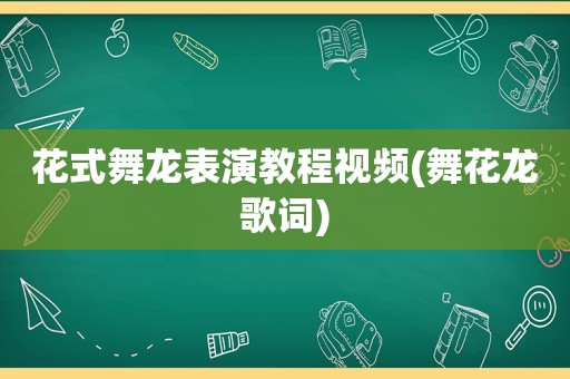 花式舞龙表演教程视频(舞花龙歌词)