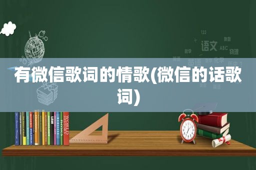 有微信歌词的情歌(微信的话歌词)