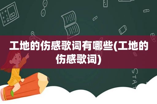 工地的伤感歌词有哪些(工地的伤感歌词)