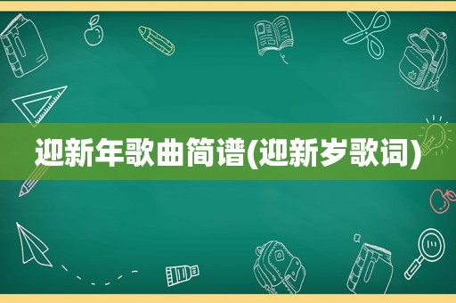 迎新年歌曲简谱(迎新岁歌词)