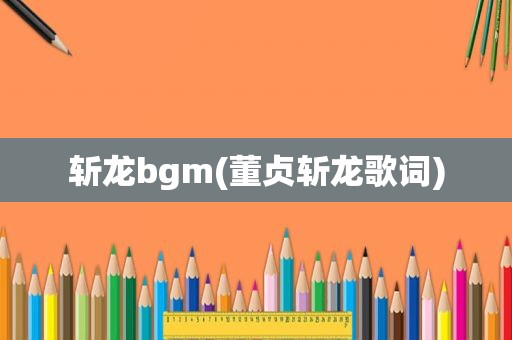 斩龙bgm(董贞斩龙歌词)