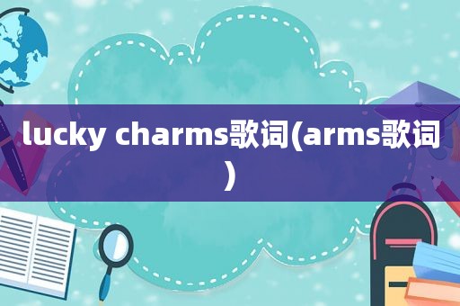 lucky charms歌词(arms歌词)