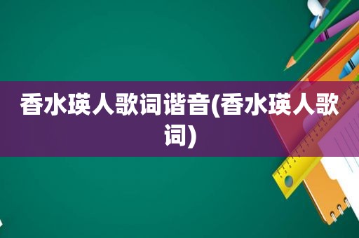 香水瑛人歌词谐音(香水瑛人歌词)