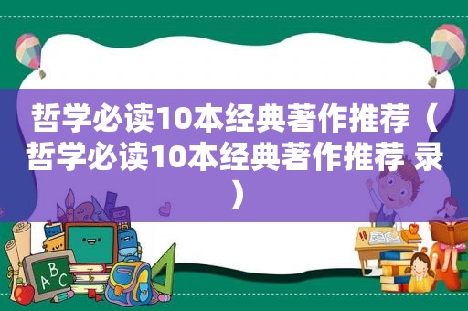 哲学必读10本经典著作推荐（哲学必读10本经典著作推荐 录）