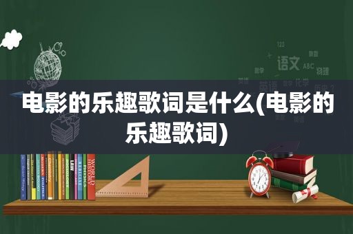 电影的乐趣歌词是什么(电影的乐趣歌词)