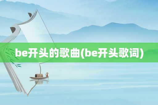 be开头的歌曲(be开头歌词)  第1张