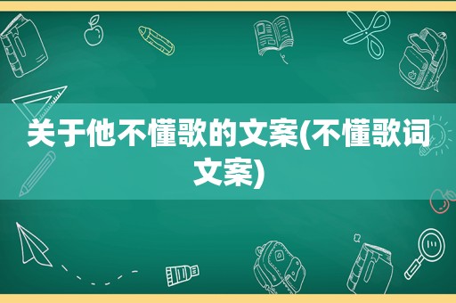 关于他不懂歌的文案(不懂歌词文案)  第1张