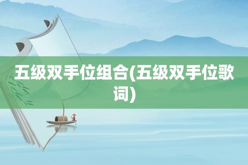 五级双手位组合(五级双手位歌词)  第1张