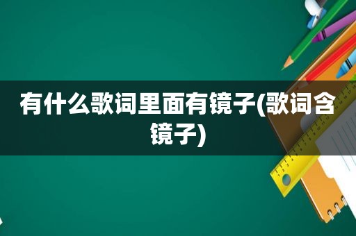 有什么歌词里面有镜子(歌词含镜子)