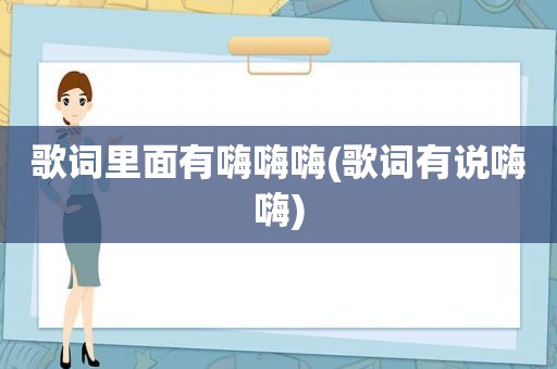 歌词里面有嗨嗨嗨(歌词有说嗨嗨)