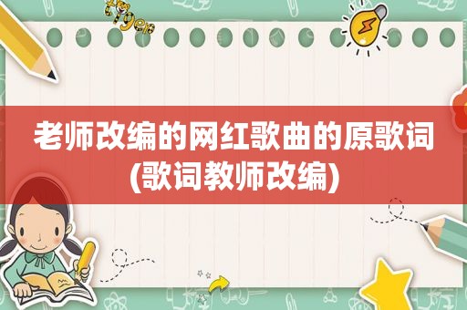 老师改编的网红歌曲的原歌词(歌词教师改编)