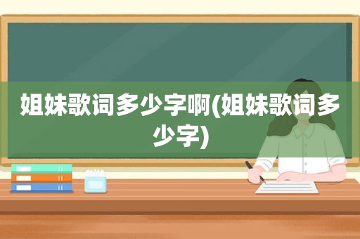 姐妹歌词多少字啊(姐妹歌词多少字)