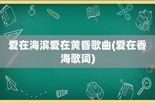 爱在海滨爱在黄昏歌曲(爱在香海歌词)