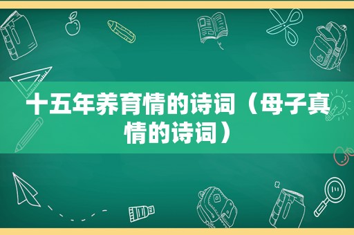 十五年养育情的诗词（母子真情的诗词）