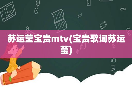 苏运莹宝贵mtv(宝贵歌词苏运莹)