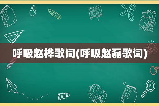 呼吸赵桦歌词(呼吸赵磊歌词)