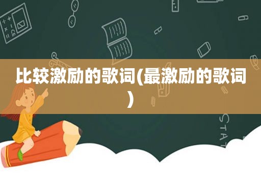 比较激励的歌词(最激励的歌词)