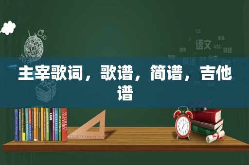 主宰歌词，歌谱，简谱，吉他谱