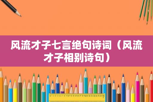 风流才子七言绝句诗词（风流才子相别诗句）