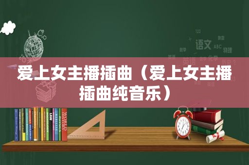 爱上女主播插曲（爱上女主播插曲纯音乐）